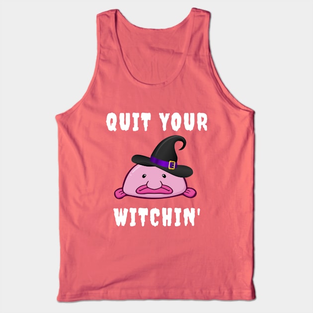 Quit Your Witchin Funny Blobfish Witch Halloween Tank Top by PowderShot